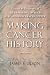 Making Cancer History: Disease and Discovery at the University of Texas M. D. Anderso...