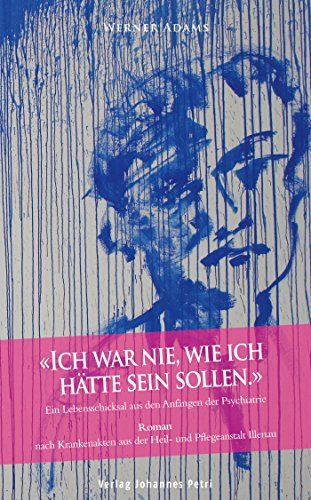 Ich war nie, wie ich hätte sein sollen: Ein Lebensschicksal aus den Anfängen der Psychiatrie (German Edition)