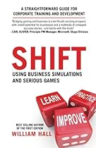 Shift: Using Business Simulations and Serious Games: A straightforward guide for corporate training and development Shift: Using Business Simulations and Serious Games: A straightforward guide for corporate training and development