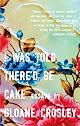 I Was Told There'd Be Cake