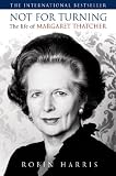 Not for Turning: The Life of Margaret Thatcher