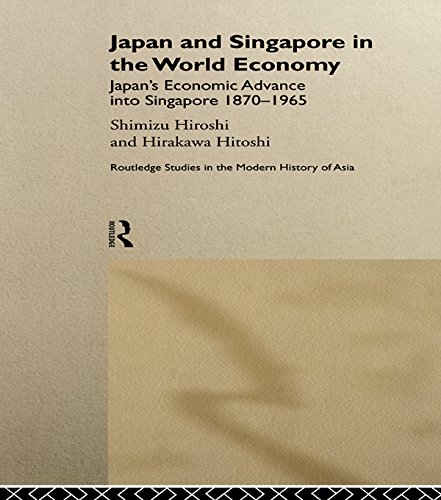Japan and Singapore in the World Economy: Japan's Economic Advance into Singapore 1870-1965 (Routledge Studies in the Modern History of Asia)