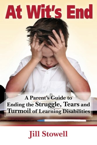 At Wit's End: A Parent's Guide to Ending the Struggle, Tears and Turmoil of Learning Disabilities