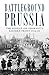 Battleground Prussia: The Assault on Germany's Eastern Front 1944-45