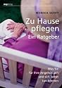 Zu Hause pflegen - ein Ratgeber: Was Sie f&uuml;r Ihre Angeh&ouml;rigen und sich selbst tun k&ouml;nnen