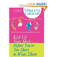 Kick Up Your Heels... Before You're Too Short to Wear Them: How to Live a Long, Healthy, Juicy Life