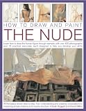 How to draw and paint the nude : learn how to draw the human figure through example, with over 400 photographs and 15 practical exercises, each designed to help you develop your skills