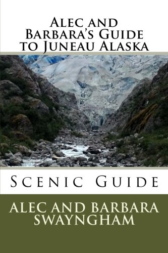 Alec and Barbara's Guide to Juneau Alaska