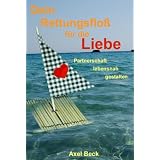 Dein Rettungsflo� f�r die Liebe - Partnerschaft lebensnah gestaltenvon "Axel Beck"