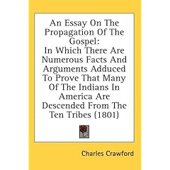 An  Essay on the Propagation of the Gospel: In Which There Are Numerous Facts and Arguments Adduced to Prove That Many of the Indians in America Are D