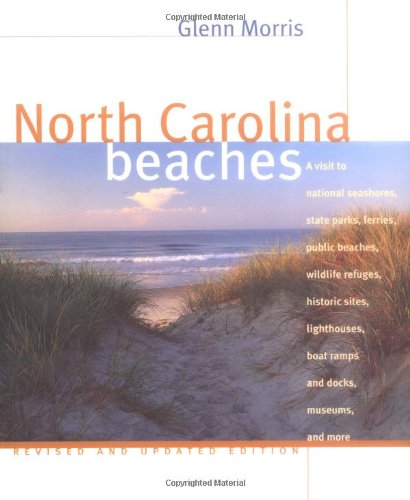  North Carolina Beaches: A Visit to National Seashores, State Parks, Ferries, Public Beaches, Wildlife Refuges, Historic Sites, Lighthouses, Boat Ramps and Docks, Museums, and