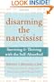 Disarming the Narcissist: Surviving and Thriving with the Self-Absorbed