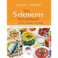 Das 5 elemente Rezeptbuch: Harmonie aus dem Kochtopf und Genuss in jeder Jahreszeit
