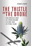 The thistle and the drone : how America's War on Terror became a global war on tribal Islam