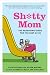 Sh*tty Mom: The Parenting Guide for the Rest of Us