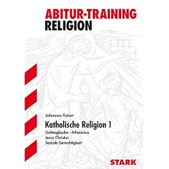 Abitur-Training Religion /Ethik: Katholische Religion 1; Gottesglaube Atheismus � Jesus Christus � Soziale Gerechtigkeit