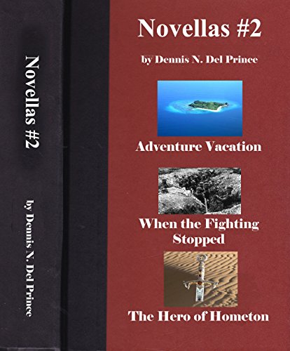Novellas #2: Adventure Vacation, When the Fighting Stopped, The Hero of Hometon, by Dennis N. Del Prince