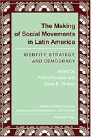 The Making Of Social Movements In Latin America: Identity, Strategy, And Democracy (Series in Political Economy and Economic Development in Latin Am)
