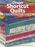 Crazy Shortcut Quilts: Quilt as You Go and Finish in Half the Time!