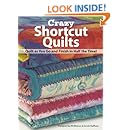 Crazy Shortcut Quilts: Quilt as You Go and Finish in Half the Time!
