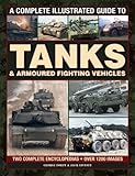 A Complete Illustrated Guide to Tanks & Armoured Fighting Vehicles: Two Complete Encyclopedias: Over 1200 Images