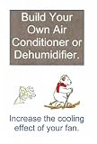 Build Your Own Air Conditioner or Dehumidifier. Increase the Cooling Effect of Your Fan.