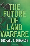 The Future of Land Warfare (Geopolitics in the 21st Century)