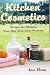 Kitchen Cosmetics: Recipes for Making Your Own Skin Care Products (Recipes and Tips for Safe Beauty Care) Kitchen Cosmetics: Recipes for Making Your Own Skin Care Products (Recipes and Tips for Safe Beauty Care)