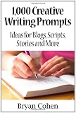 1,000 Creative Writing Prompts: Ideas for Blogs, Scripts, Stories and More