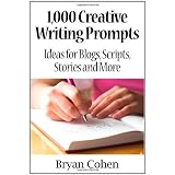 1,000 Creative Writing Prompts: Ideas for Blogs, Scripts, Stories and More