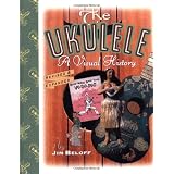 The Ukulele: A Visual Historyvon "Jim Beloff"