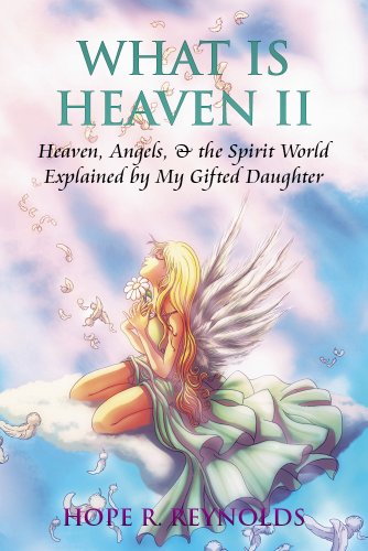 What is Heaven II: About Heaven, Angels, and the Afterlife as Explained By My Gifted Daughter