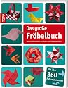 Das gro&szlig;e Fr&ouml;belbuch: Kreative Bastelideen aus Papier nach Friedrich Fr&ouml;bel