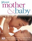 Johnson's Mother and Baby: Pregnancy, Birth and the First Three Years of Your Baby's Life