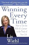Winning Every Time: How to Use the Skills of a Lawyer in the Trials of Your Life