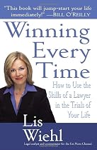 Winning Every Time: How to Use the Skills of a Lawyer in the Trials of Your Life