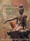 The Kuan Yin Chronicles: The Myths and Prophecies of the Chinese Goddess of Compassion