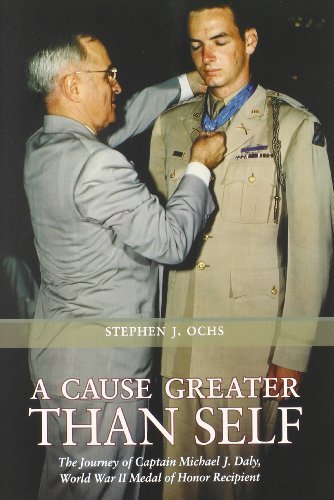 A Cause Greater than Self: The Journey of Captain Michael J. Daly, World War II Medal of Honor Recipient (Williams-Ford Texas A&M University Military History Series) by Stephen J. Ochs (2014-02-01)