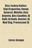 Disc Jockey Italien: Gigi D'Agostino, Benny Benassi, Molella, Asia Argento, Alex Gaudino, DJ Balli, DJ Dado, Unexist, DJ Mad Dog, Provenzan-