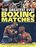 The greatest-ever boxing matches : 100 epic encounters from the history of boxing