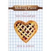 Making Piece: A Memoir of Love, Loss, and Pie | [Beth M. Howard]