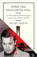 When the Guillotine Fell: The Bloody Beginning and Horrifying End to France's River of Blood, 1791--1977