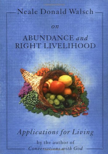 neale donald walsch on abundance and right livelihood applications for living series