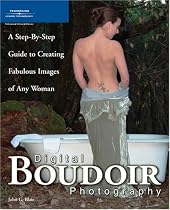 Digital Boudoir Photography: A Step-By-Step Guide to Creating Fabulous Images of Any Woman