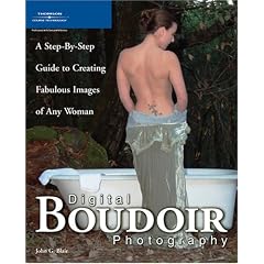Digital Boudoir Photography: A Step-By-Step Guide to Creating Fabulous Images of Any Woman