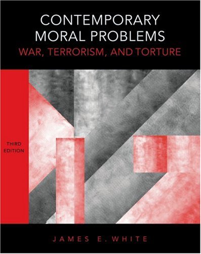 James White, ed., Contemporary Moral Problems: War, Terrorism, and Torture (3rd edition)