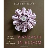 Kanzashi in Bloom: 20 Simple Fold-and-Sew Projects to Wear and Give ~ Diane Gilleland