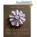 Kanzashi in Bloom: 20 Simple Fold-and-Sew Projects to Wear and Give