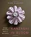 Kanzashi in Bloom: 20 Simple Fold-And-Sew Projects to Wear and Give