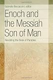 Enoch and the Messiah Son of Man: Revisiting the Book of Parables